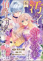 汚名を着せられ婚約破棄された伯爵令嬢は、結婚に理想は抱かない コミック版（分冊版）　【第6話】