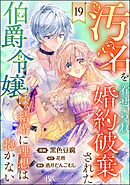 汚名を着せられ婚約破棄された伯爵令嬢は、結婚に理想は抱かない コミック版（分冊版）　【第19話】