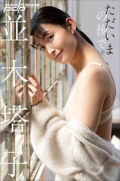 並木塔子　ただいまの後で