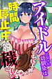 アイドルになった幼馴染は時間停止中に何度も何度も穢される(フルカラーコミック)