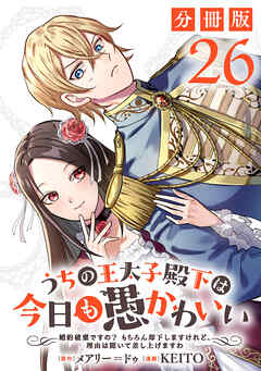 うちの王太子殿下は今日も愚かわいい～婚約破棄ですの？　もちろん却下しますけれど、理由は聞いて差し上げますわ～【分冊版】26