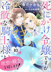 死にかけ令嬢ですが冷徹な騎士様と理想の殿方を探します！
