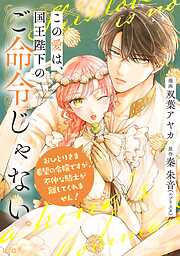 この愛は、国王陛下のご命令じゃない ～おひとりさま希望の令嬢ですが、不仲な騎士が離してくれません！～