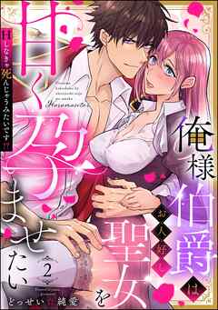 俺様伯爵はお人好し聖女を甘く孕ませたい Hしなきゃ死んじゃうみたいです！？（分冊版）　【第2話】