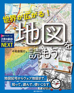 世界が広がる！ 地図を読もう：地図記号からウェブ地図まで、知って、遊んで、使いこなす