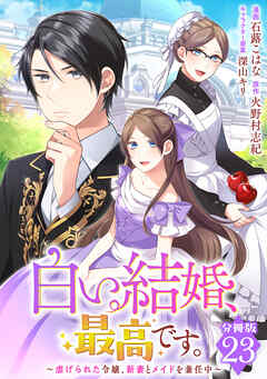 白い結婚、最高です。～虐げられた令嬢、新妻とメイドを兼任中～【分冊版】23
