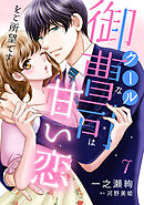 クールな御曹司は甘い恋をご所望です【分冊版】7話