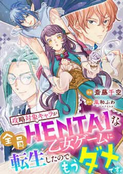 攻略対象キャラが全員HENTAIな乙女ゲームに転生したのでもうダメです。