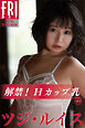 ツジ・ルイス　解禁！Ｈカップ乳　ｖｏｌ．１　ＦＲＩＤＡＹデジタル写真集