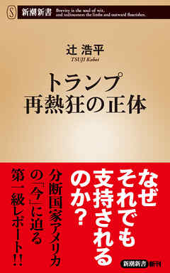 トランプ再熱狂の正体（新潮新書） - 辻浩平 - 小説・無料試し読みなら、電子書籍・コミックストア ブックライブ