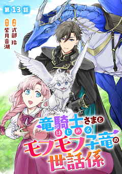 竜騎士さまとはじめるモフモフ子竜の世話係 第13話【単話版】