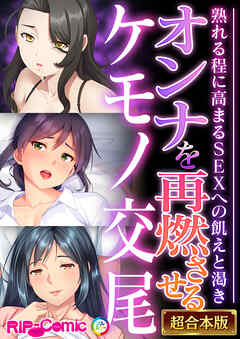 オンナを再燃させるケモノ交尾 ～熟れる程に高まるSEXへの飢えと渇き～【超合本シリーズ】