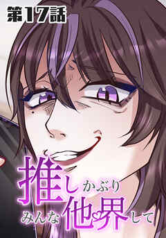 推しかぶりみんな他界して　第17話【タテヨミ】