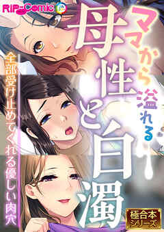 ママから溢れる母性と白濁 ～全部受け止めてくれる優しい肉穴～【極合本シリーズ】
