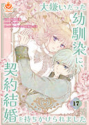 大嫌いだった幼馴染に、契約結婚を持ちかけられました【第17話】（エンジェライトコミックス）