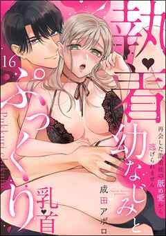 執着幼なじみとぷっくり乳首 再会した激重彼の舐め愛から逃げられません（分冊版）　【第16話】