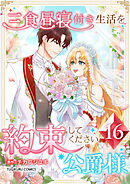 三食昼寝付き生活を約束してください、公爵様 【電子単行本版】 第16巻