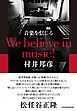 音楽を信じる　We believe in music！