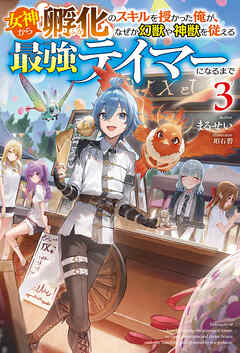 【電子版限定特典付き】女神から『孵化』のスキルを授かった俺が、なぜか幻獣や神獣を従える最強テイマーになるまで3
