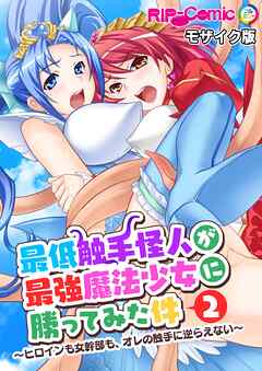 最低触手怪人が最強魔法少女に勝ってみた件 ～ヒロインも女幹部も、オレの触手に逆らえない～第2話 モザイク版【タテヨミ】