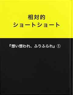 相対的ショートショート『想い想われ、ふりふられ』①