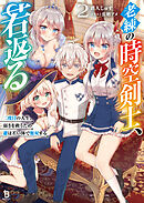 老練の時空剣士、若返る～二度目の人生、弱きを救うため爺は若い体で無双する～（ブレイブ文庫）２