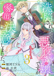 洗脳されかけていた悪役令嬢ですが家出を決意しました。【電子単行本版／特典おまけ付き】