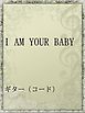 I AM YOUR BABY