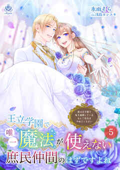 王立学園で唯一魔法が使えない庶民仲間のはずですよね～実は王子様で私を溺愛しているなんて告白はやめてください～５