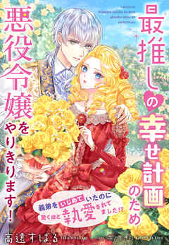 最推しの幸せ計画のため悪役令嬢をやりきります！～義弟をいじめていたのに驚くほど執愛されてました！？～
