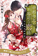 帝都令息の不器用な恋路　明治執愛婚姻譚【１】