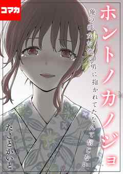 ホントノカノジョ-俺の彼女が他の男に抱かれてたなんて信じない-【コマカ】 ホントノカノジョ その4