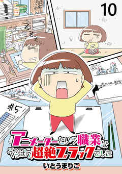 アニメーターという職業はやっぱり超絶ブラックでした 【せらびぃ連載版】（10）