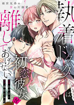 執着ドクターは初恋彼女を離してあげない ～雨宮兄弟の歪んだ溺愛～ Episode.5《Pinkcherie》