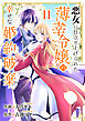 悪女に仕立て上げられた薄幸令嬢の幸せな婚約破棄１１