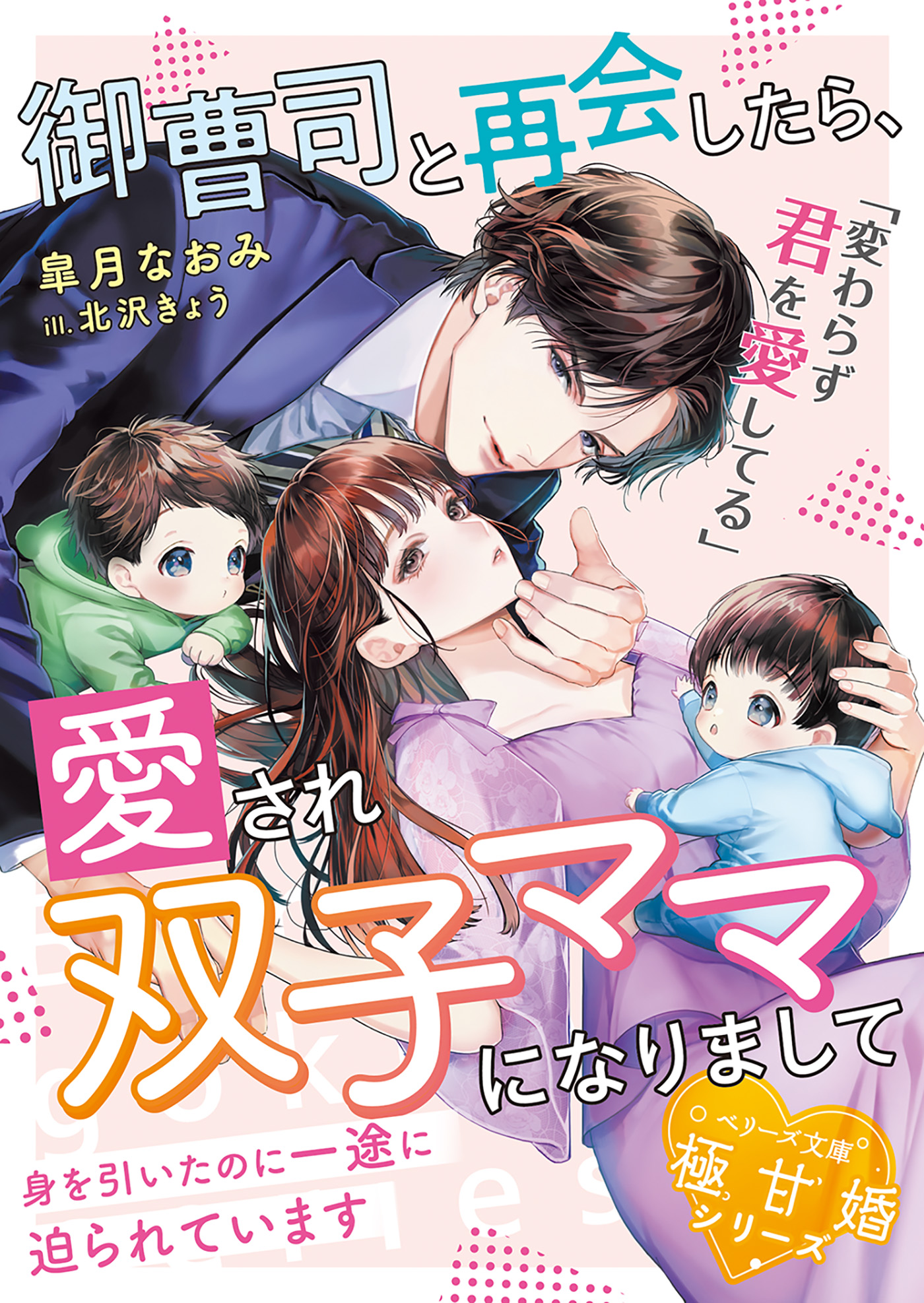 御曹司と再会したら、愛され双子ママになりまして～身を引いたのに一途に迫られています～【極甘婚シリーズ】【SS付き】 - 皐月なおみ/北沢きょう -  ラノベ・無料試し読みなら、電子書籍・コミックストア ブックライブ