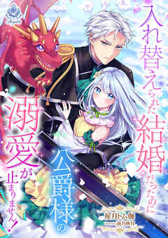 入れ替えられた結婚だったのに、公爵様の溺愛が止まりません！