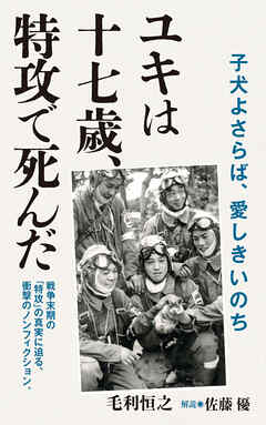 ユキは十七歳、特攻で死んだ - 毛利恒之/佐藤優 - 小説・無料試し読みなら、電子書籍・コミックストア ブックライブ