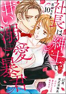 社長は紳士で甘い溺愛暴君 ～37歳、貧乏清掃員だけど夢みたいな恋始めます～（分冊版）　【第10話】