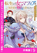 転生した女マフィアは異世界で平凡に暮らしたい～暗殺者一家の伯爵令嬢ですが、天使と悪魔な団長がつきまとってきます～【分冊版】9（ANIMAXコミックス）