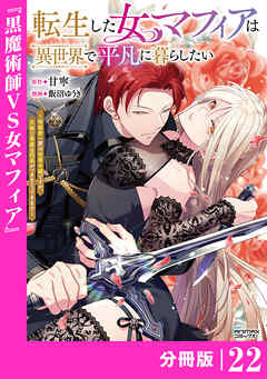 転生した女マフィアは異世界で平凡に暮らしたい～暗殺者一家の伯爵令嬢ですが、天使と悪魔な団長がつきまとってきます～【分冊版】22（ANIMAXコミックス）