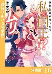 異世界に召喚されて私が国王！？　そんなのムリです！【分冊版】