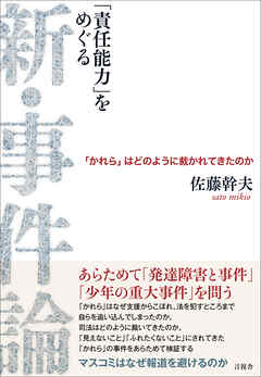 「責任能力をめぐる」 新・事件論　「かれら」はどのように裁かれてきたのか