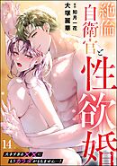 絶倫自衛官と性欲婚 大きすぎる××にもうカラダがもちません…！（分冊版）　【第14話】