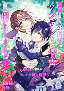 完璧なはずの公爵様、ヤンデレ気味な心の声全部聞こえちゃってます！～甘い執着に地味令嬢は翻弄される～１