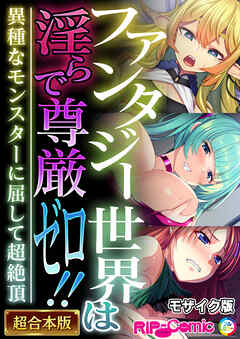 ファンタジー世界は淫らで尊厳ゼロ！！ ～異種なモンスターに屈して超絶頂～【超合本シリーズ】 モザイク版