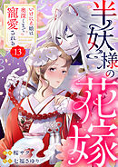 半妖様の花嫁～いけにえ娘は奥深くまで寵愛される～13