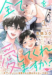 全てを愛してくれますか？～年下イケメンに溺愛される僕は冴えない子持ち～