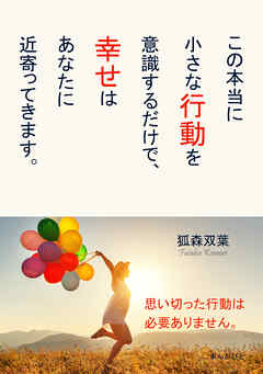 この本当に小さな行動を意識するだけで、幸せはあなたに近寄ってきます。10分で読めるシリーズ