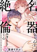 幸薄名器ちゃんと絶倫エリートくん むさぼりエッチが甘すぎる（分冊版）　【第12話】